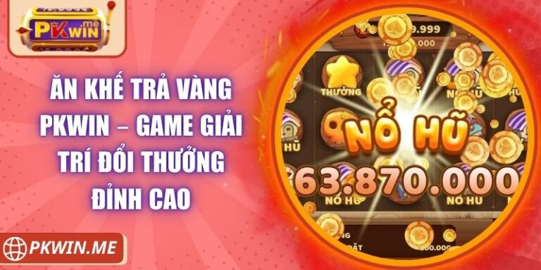 Ăn Khế Trả Vàng PKWIN – Game Giải Trí Đổi Thưởng Đỉnh Cao