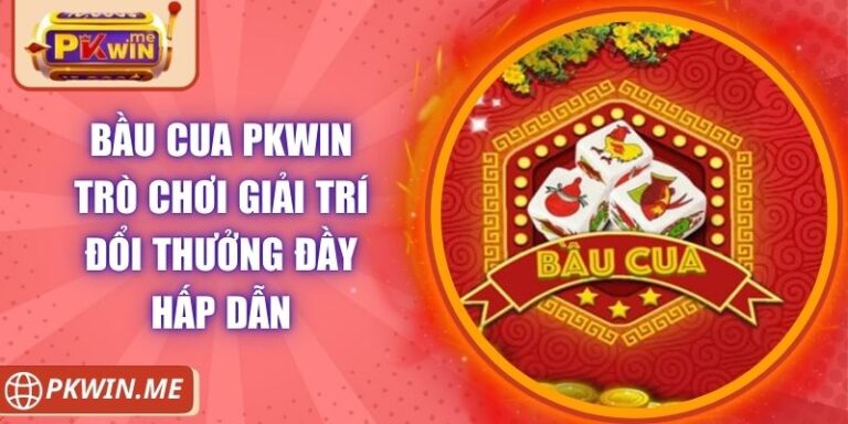 Bầu Cua PKWIN Trò Chơi Giải Trí Đổi Thưởng Đầy Hấp Dẫn