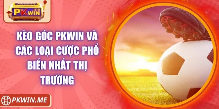 Kèo Góc PKWIN Và Các Loại Cược Phổ Biến Nhất Thị Trường