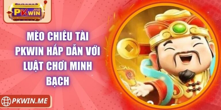 Mèo Chiêu Tài PKWIN Hấp Dẫn Với Luật Chơi Minh Bạch