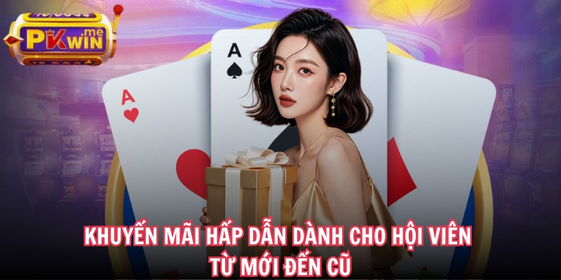 Khuyến mãi hấp dẫn dành cho hội viên từ mới đến cũ