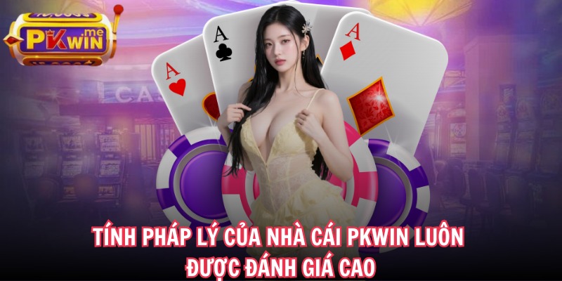 Tính pháp lý của nhà cái PKWIN luôn được đánh giá cao
