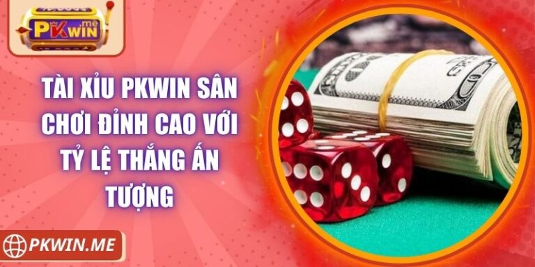 Tài Xỉu PKWIN Sân Chơi Đỉnh Cao Với Tỷ Lệ Thắng Ấn Tượng