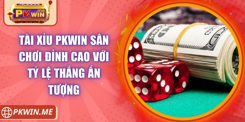 Tài Xỉu PKWIN Sân Chơi Đỉnh Cao Với Tỷ Lệ Thắng Ấn Tượng