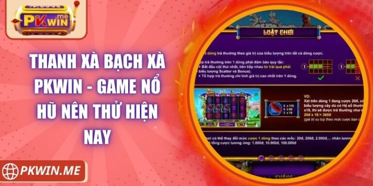 Thanh Xà Bạch Xà PKWIN - Game Nổ Hũ Nên Thử Hiện Nay