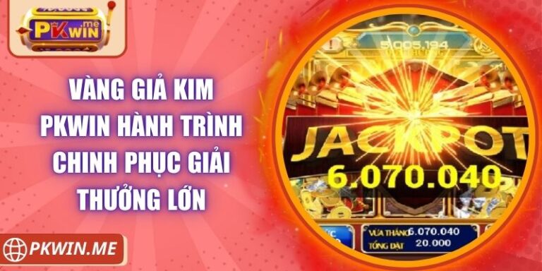 Vàng Giả Kim PKWIN Hành Trình Chinh Phục Giải Thưởng Lớn